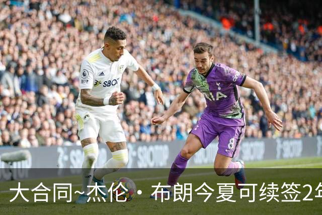 大合同~杰伦·布朗今夏可续签2年1.419亿 若等明夏最高3年2.209亿
