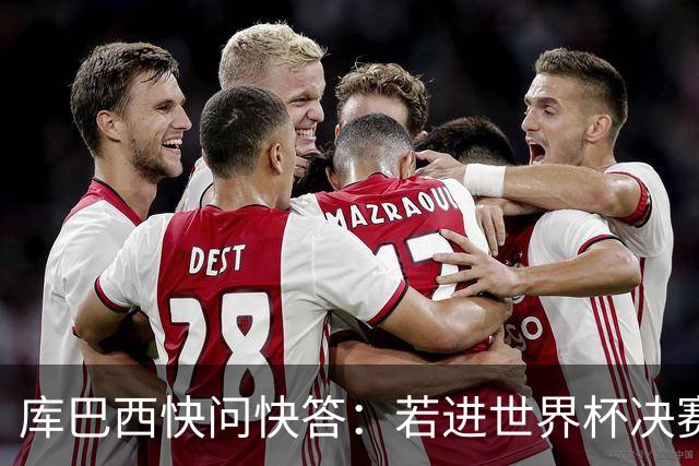 库巴西快问快答：若进世界杯决赛想踢阿根廷 最想和梅西换球衣