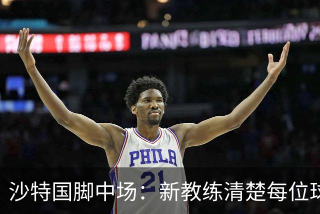 沙特国脚中场：新教练清楚每位球员的任务和职责，他融入得很快
