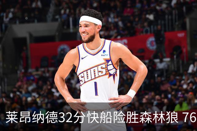 莱昂纳德32分快船险胜森林狼 76人力克独行侠